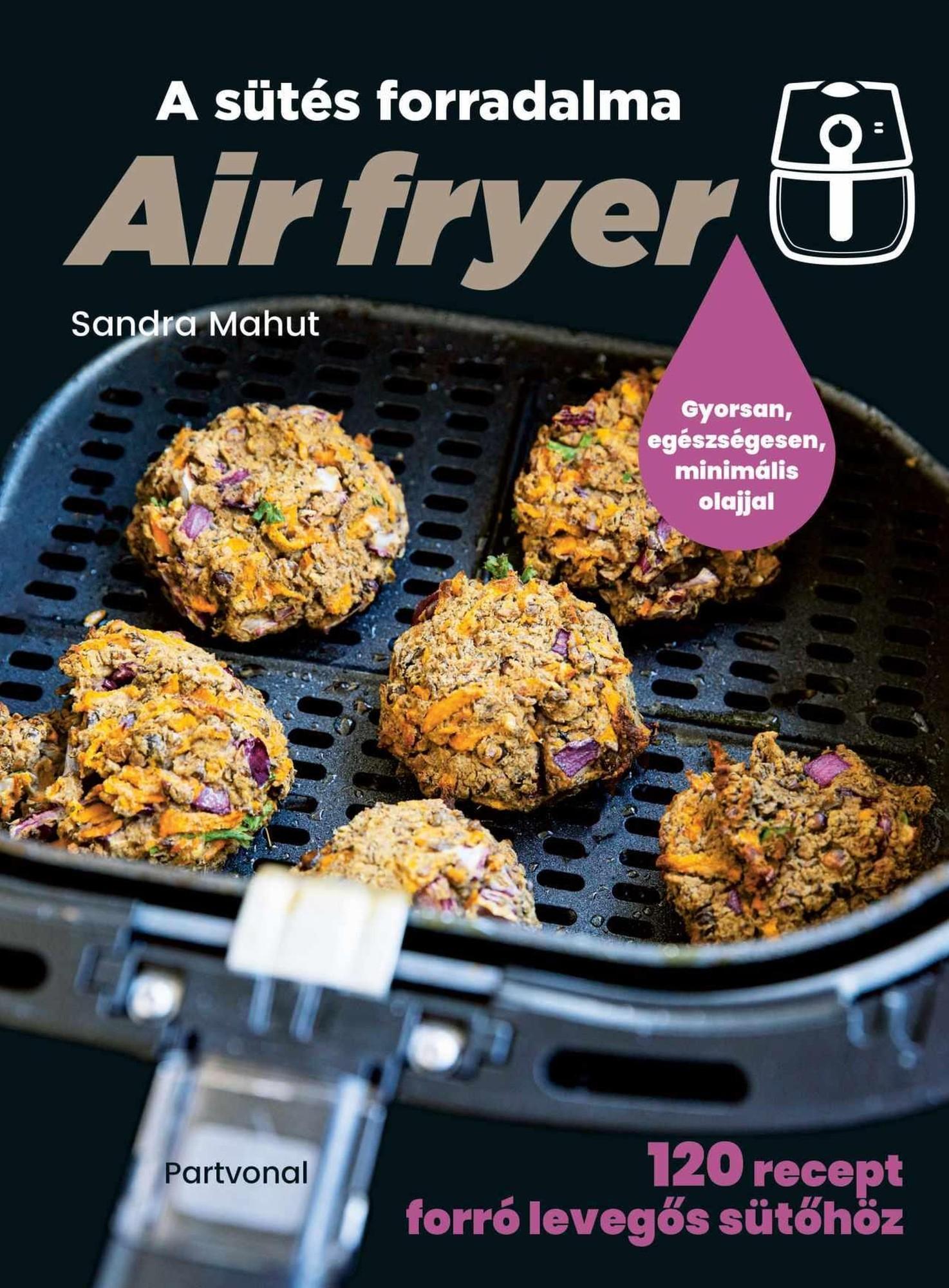Líra Air fryer – A sütés forradalma - 120 recept forró levegős sütőhöz